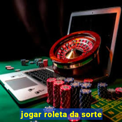 jogar roleta da sorte